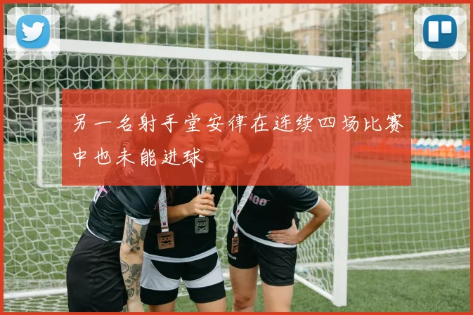 另一名射手堂安律在连续四场比赛中也未能进球