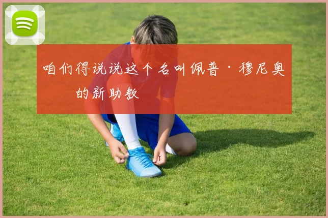 咱们得说说这个名叫佩普·穆尼奥斯的新助教