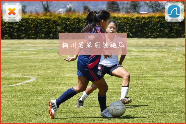 梅州客家前场施压