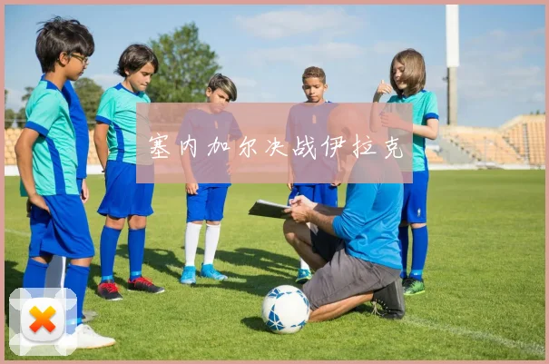 塞内加尔决战伊拉克