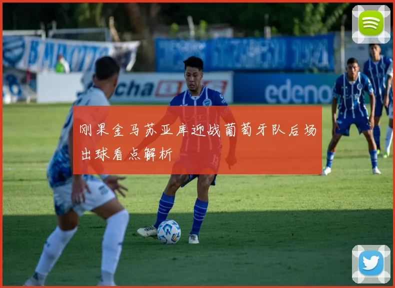刚果金马苏亚库迎战葡萄牙队后场出球看点解析