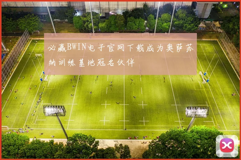 必赢BWIN电子官网下载成为奥萨苏纳训练基地冠名伙伴