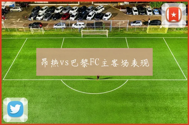 昂热vs巴黎FC主客场表现