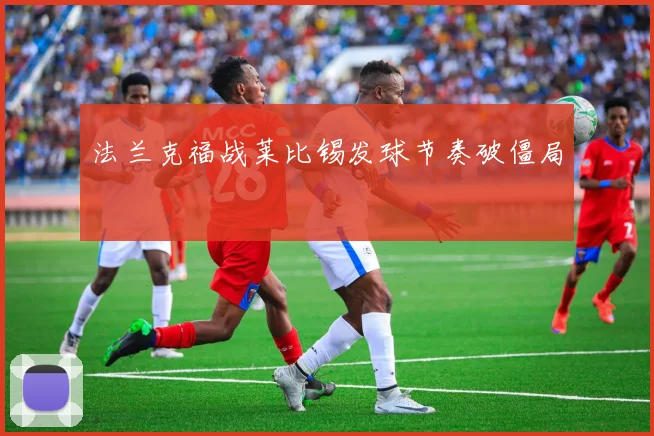 法兰克福战莱比锡发球节奏破僵局