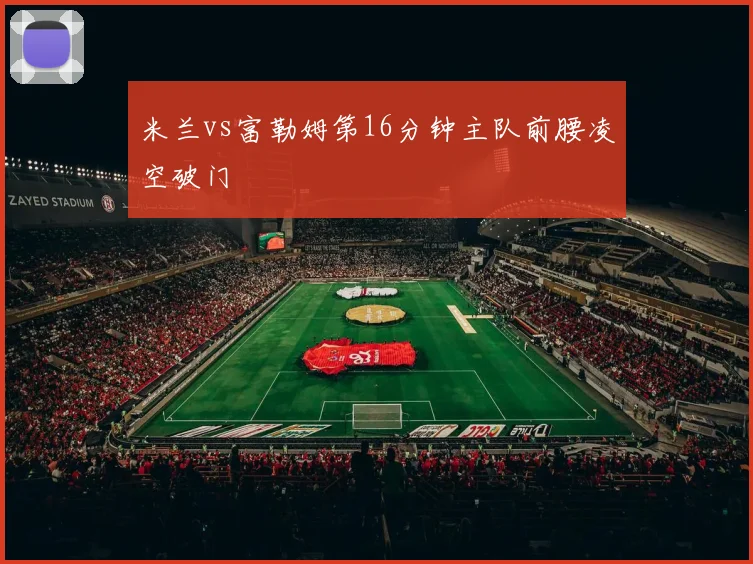 米兰vs富勒姆第16分钟主队前腰凌空破门