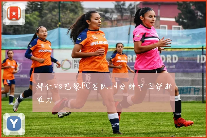拜仁vs巴黎FC客队14分钟中卫铲断单刀