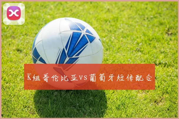 K组哥伦比亚vs葡萄牙短传配合